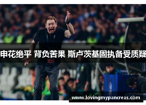 申花绝平 背负苦果 斯卢茨基固执备受质疑